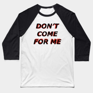 Dont come for me Baseball T-Shirt